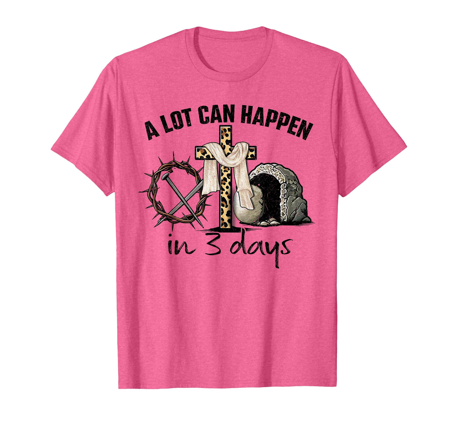 Happy Easter A Lot Can Happen In 3 Days Religious Women Men T-Shirt