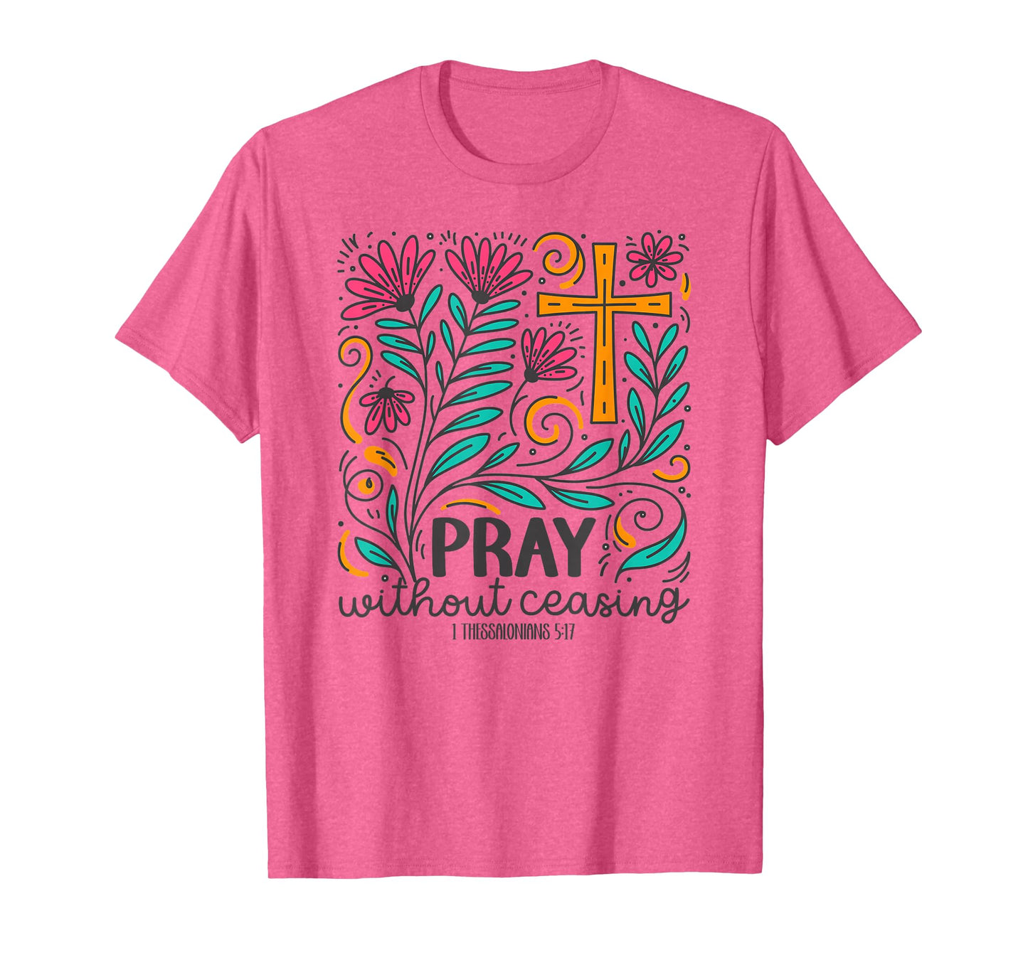 Pray Without Ceasing - 1 Thessalonians 5:17 Bible Verse Gift T-Shirt