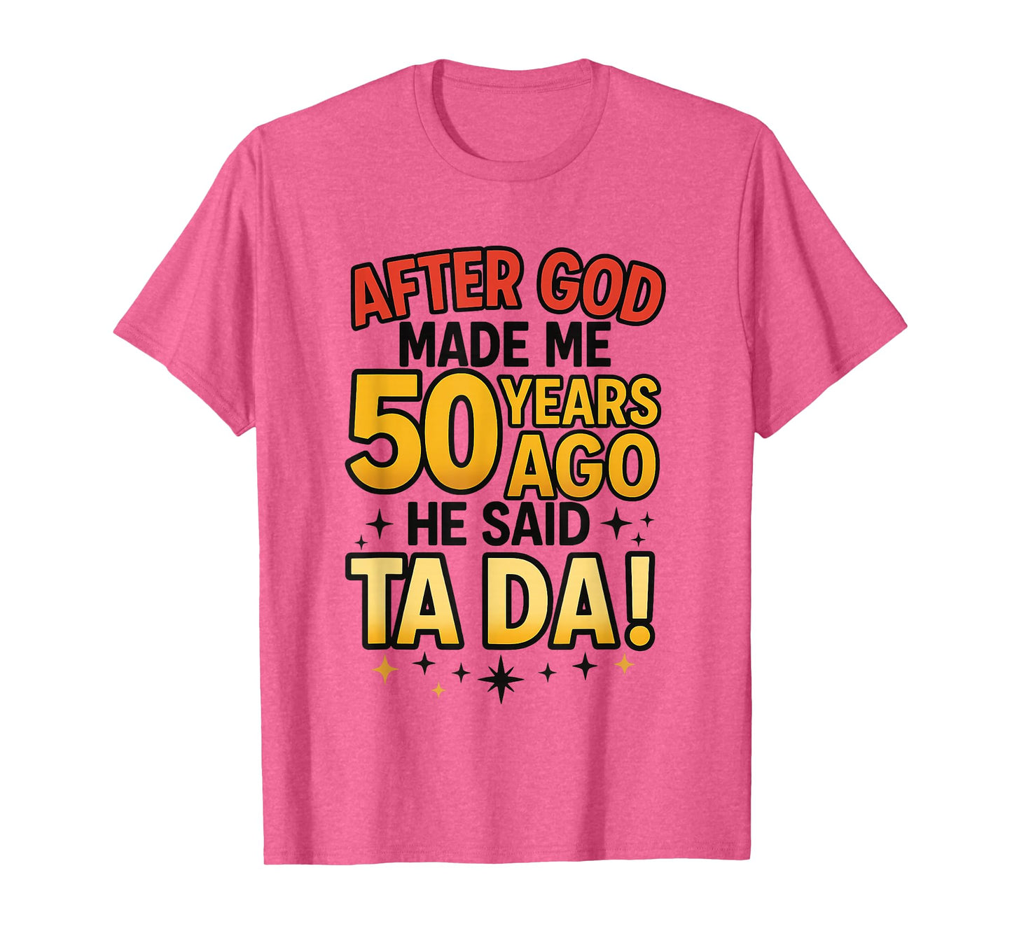 After God Made Me 50 Years Ago He Said Ta Da T-Shirt