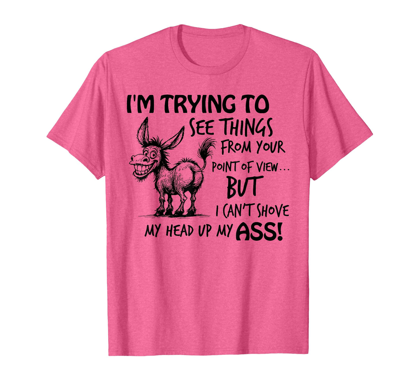 I'm Trying to See Things from You Point of View Funny Donkey T-Shirt