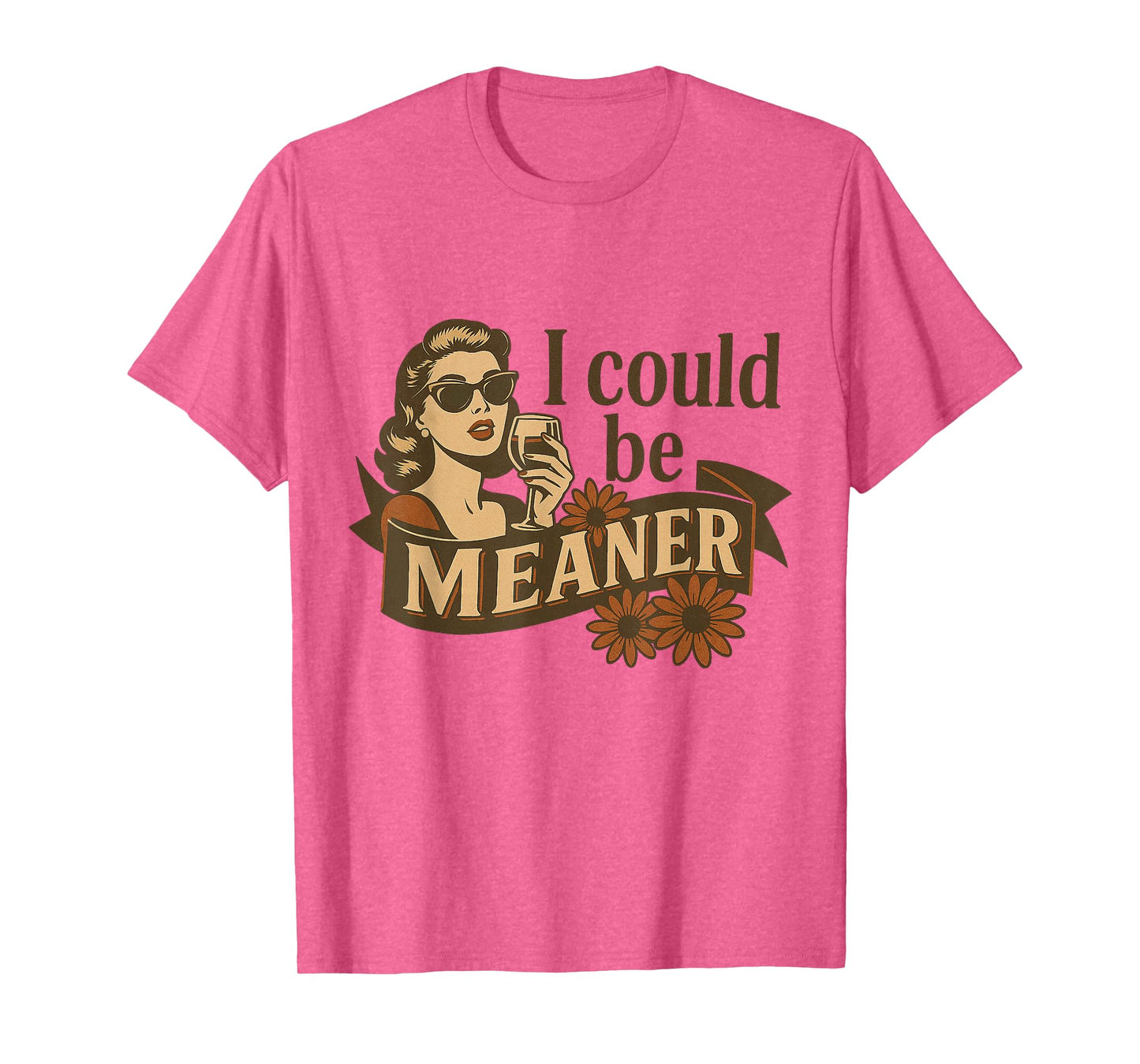 I Could Be Meaner Funny Sarcastic Vintage Retro Humor Women T-Shirt