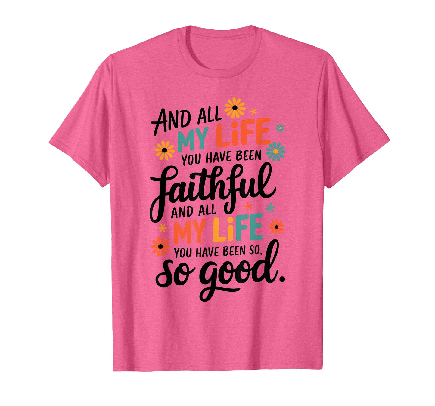 And All My Life You Have Been Faithful And All My Life T-Shirt