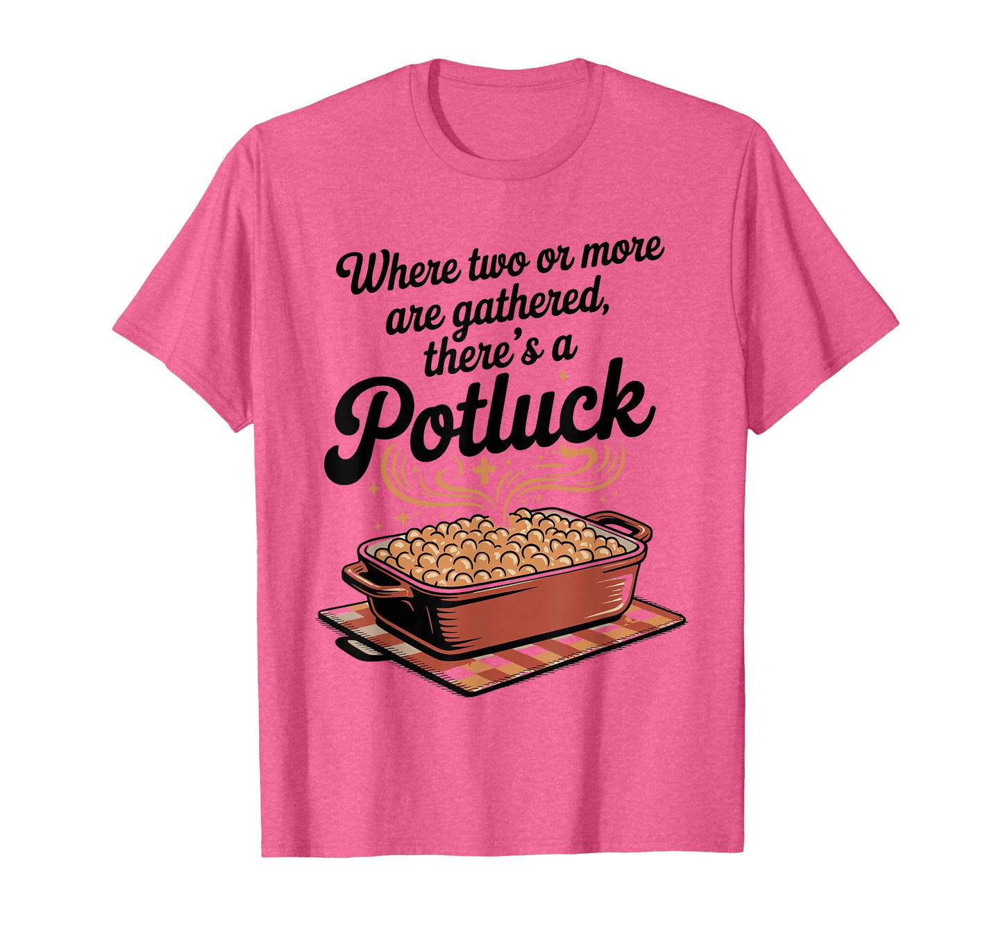 Where Two or More are Gathered There’s a Potluck Christian T-Shirt
