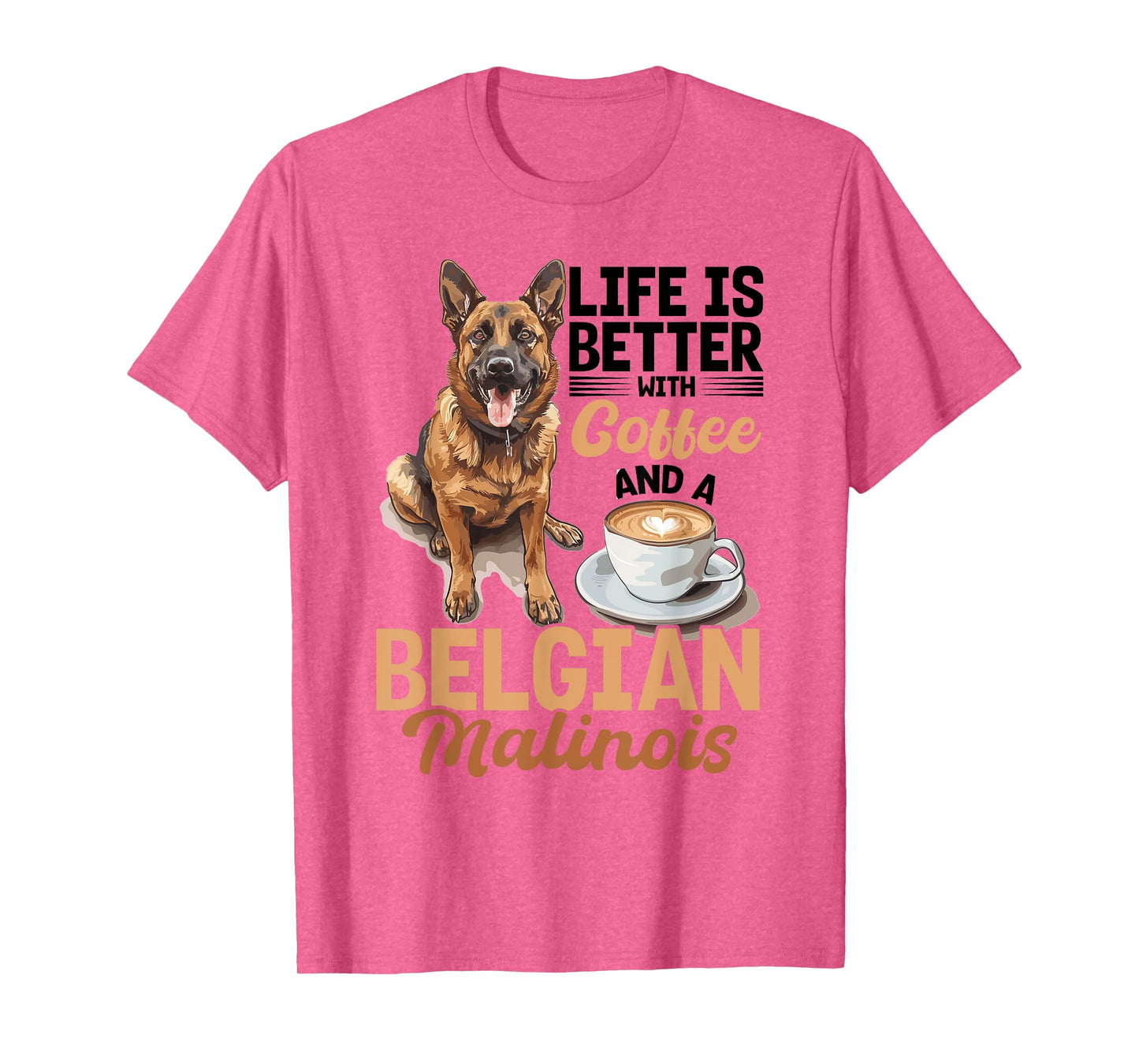 Belgian Malinois Dog Breed Life is Better with Coffee and a Men Women Girls Kids T-Shirt