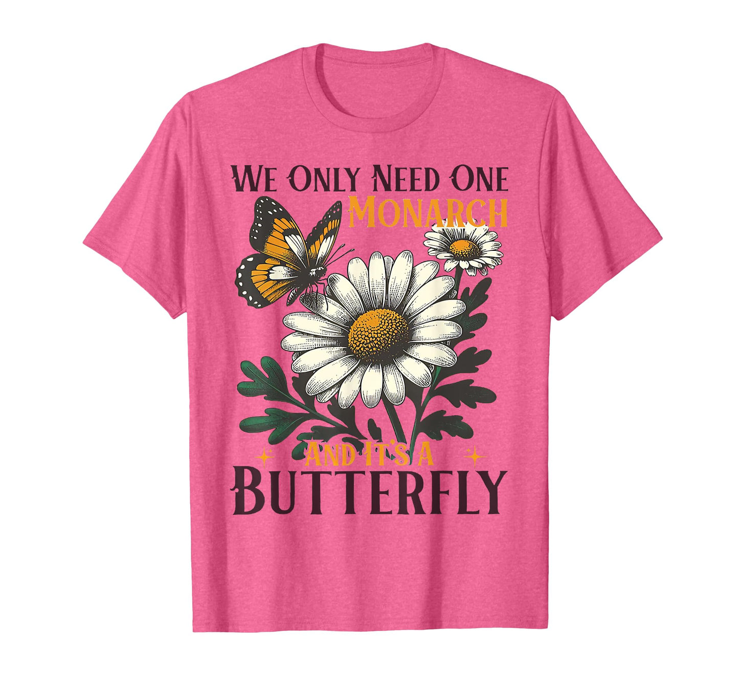 We Only Need One Monarch And It’s A Butterfly T-Shirt