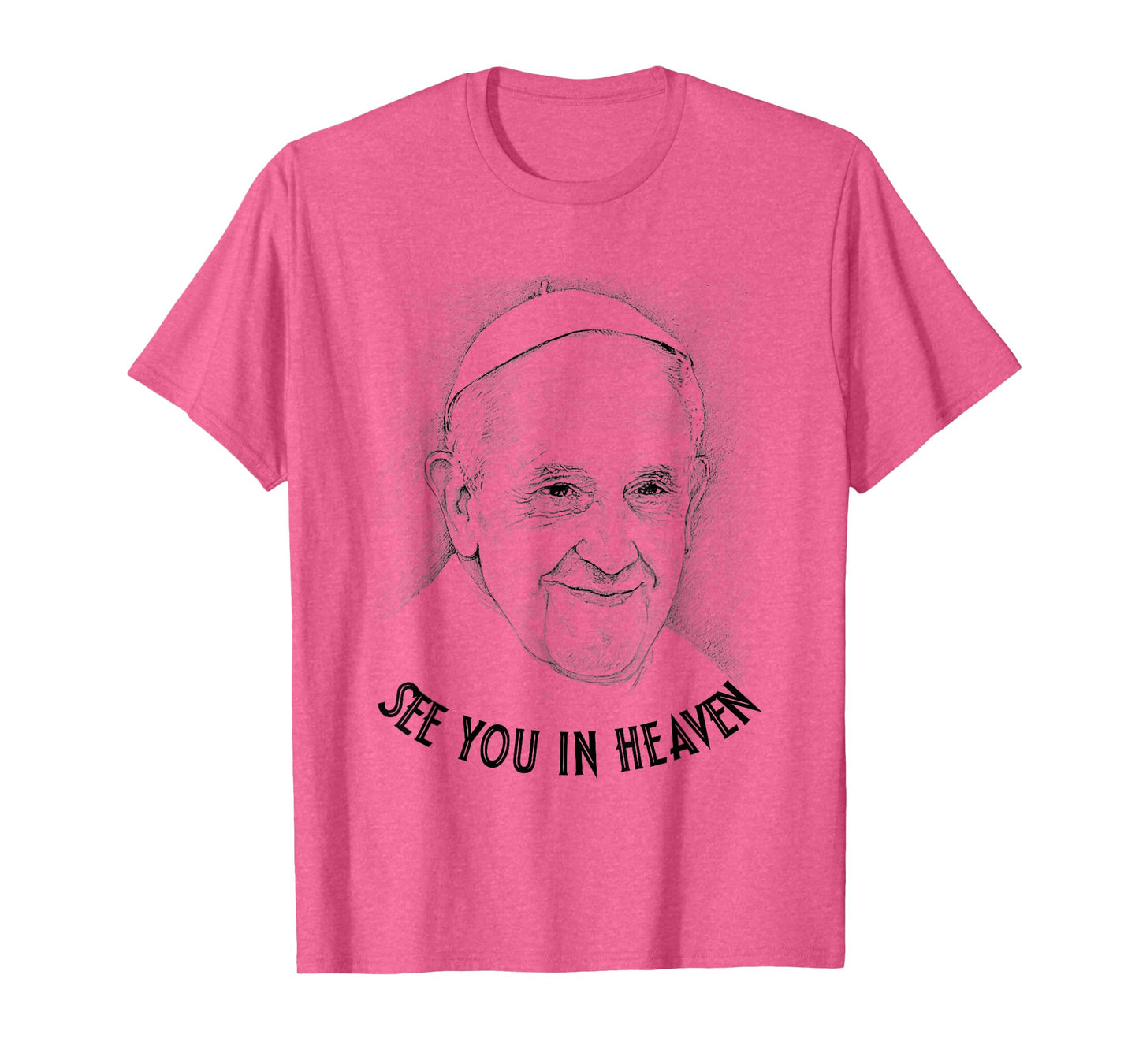 Pope Francis Christian Catholic - See You In Heaven T-Shirt