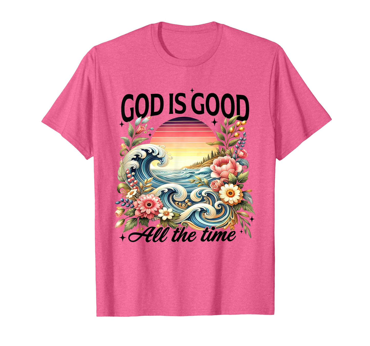 God Is Good All The Time Jesus Christian Flower Wildflower T-Shirt