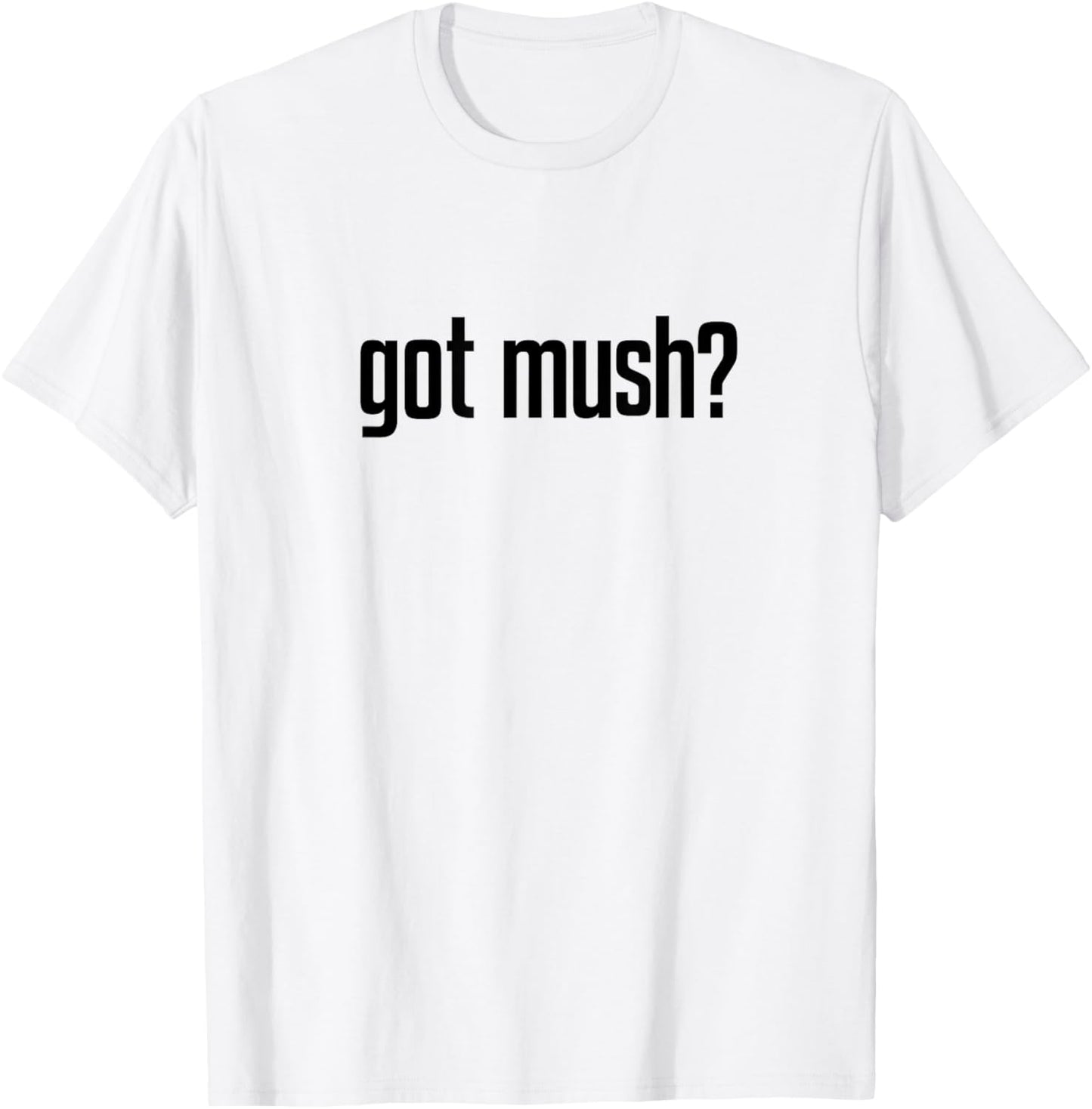 Got Mush? T-Shirt - T-Shirt | White