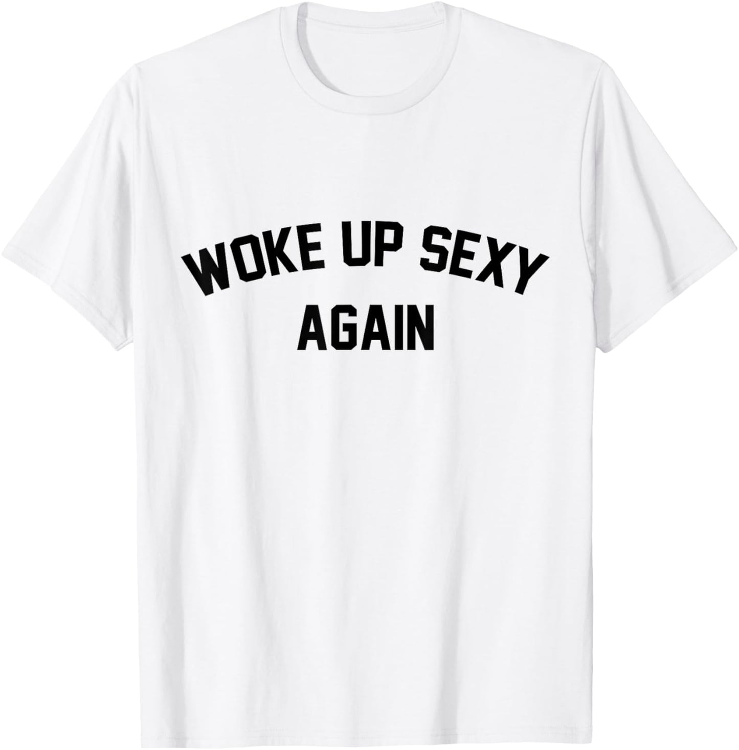 I Woke Up Sexy Funny Sarcastic Saying Women Men Adult T-Shirt - T-Shirt | White