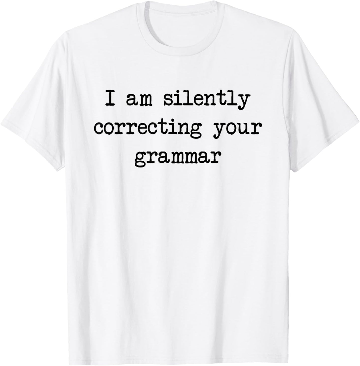 I Am Silently Correcting Your Grammar Funny Saying T-Shirt - T-Shirt | White