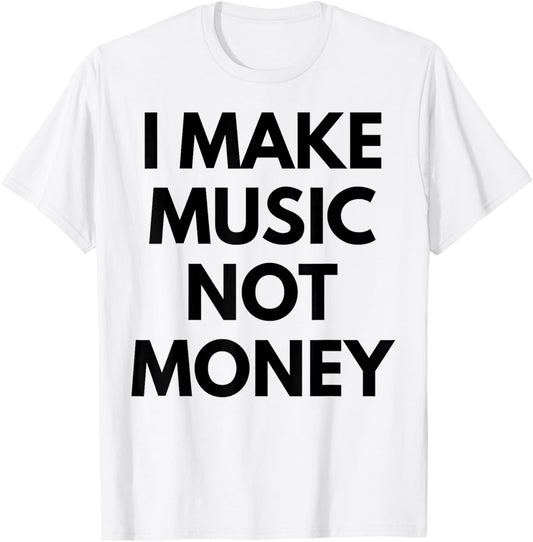 I Make music Not Money T-Shirt - T-Shirt | White