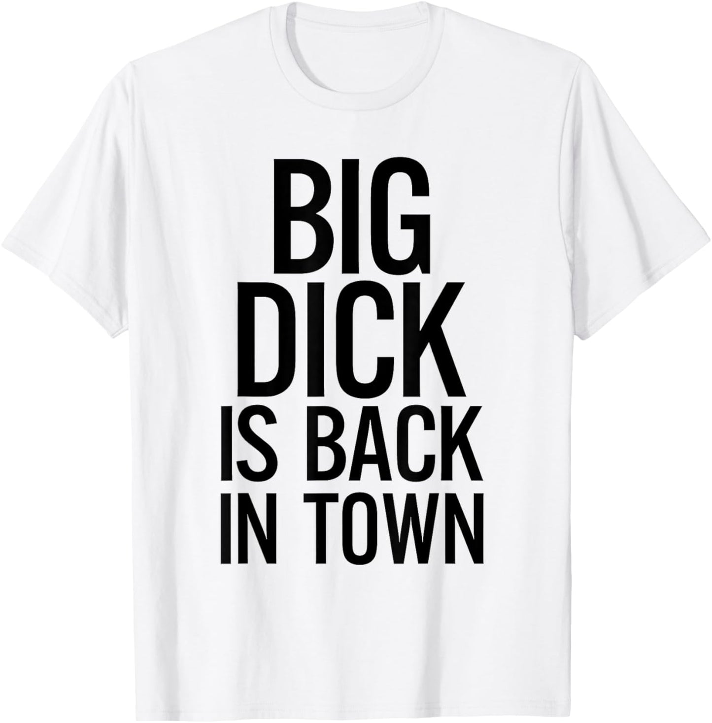 Big Dick Is Back In Town Funny Humor Sarcasm T-Shirt - T-Shirt | White