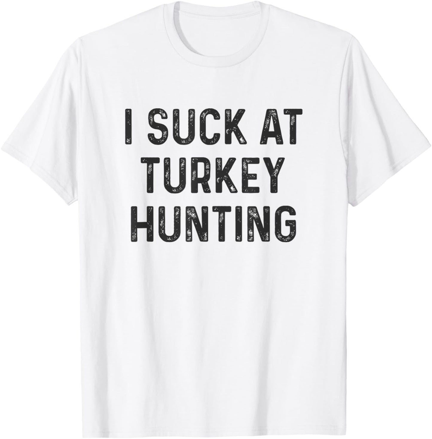Funny I Suck at Turkey Hunting Hunter T-Shirt - T-Shirt | White