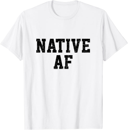 Native AF Funny Indigenous Native American Indian T-Shirt - T-Shirt | White