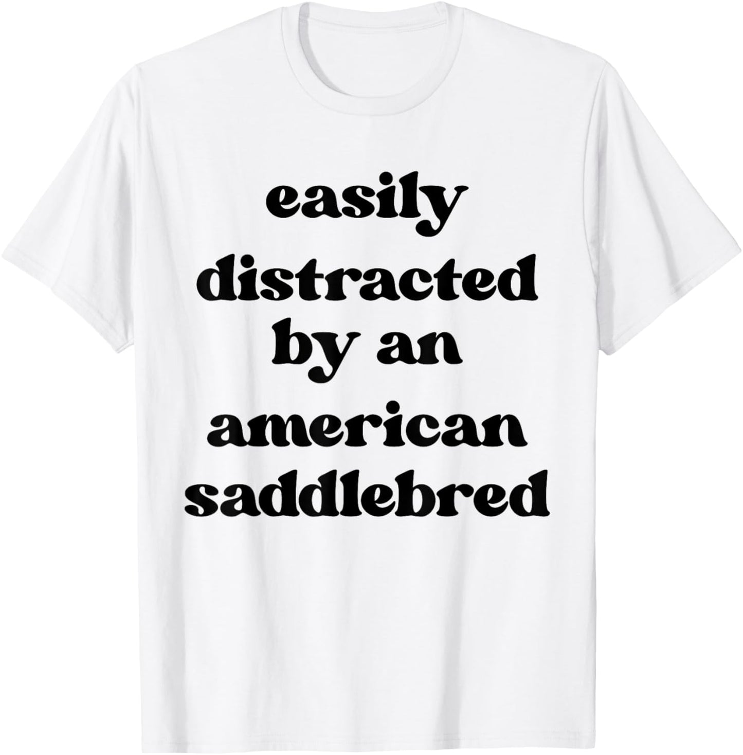 Easily Distracted By A Horse - American Saddlebred T-Shirt - T-Shirt | White