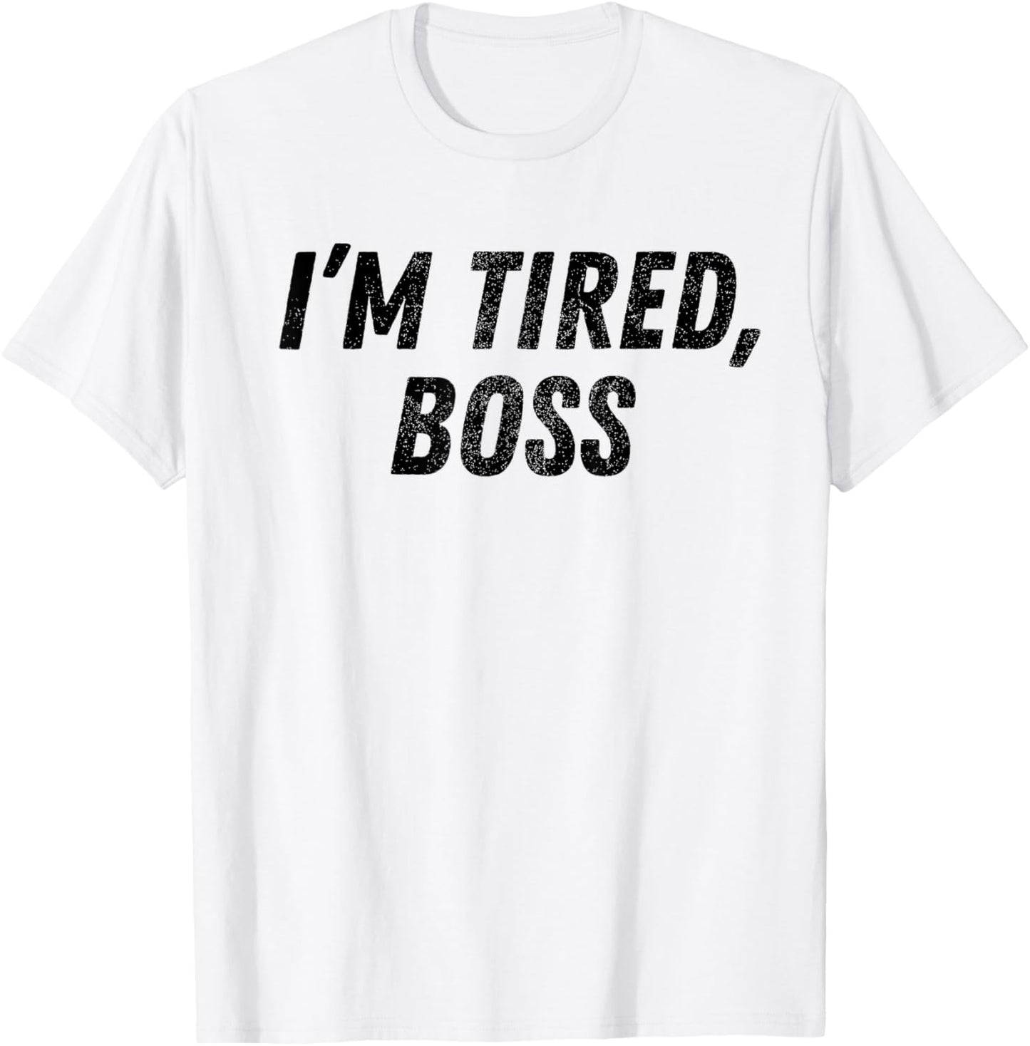 I'm Tired Boss For Funny Sarcastic Employees Humor Meme T-Shirt - T-Shirt | White