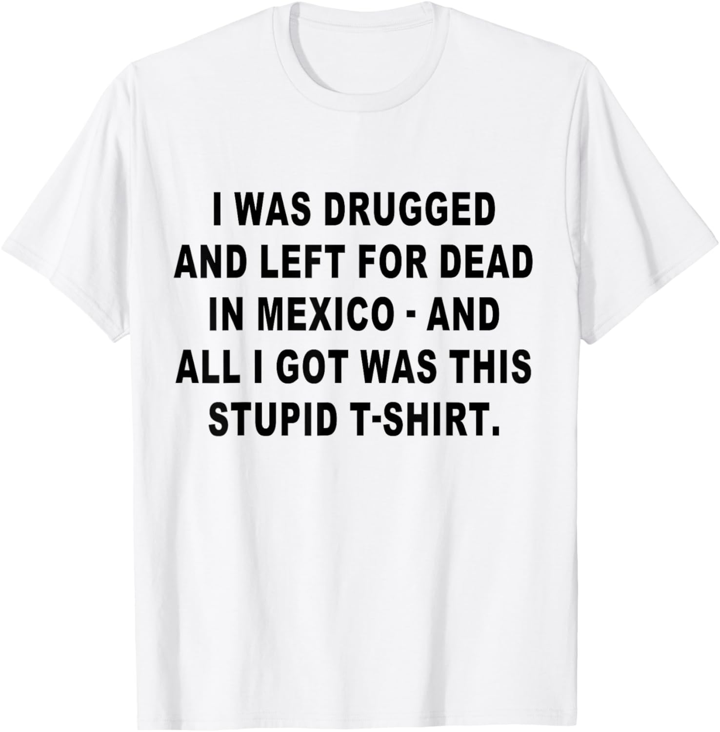 I Was Drugged and Left For Dead In Mexico The Game T-Shirt - T-Shirt | White