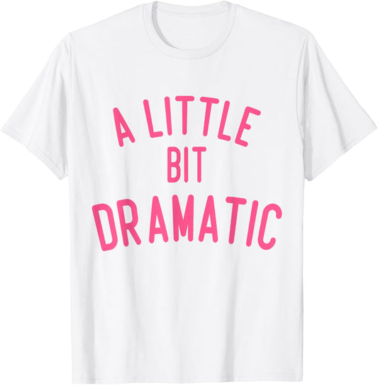 A Little Bit Dramatic T-Shirt - T-Shirt | White