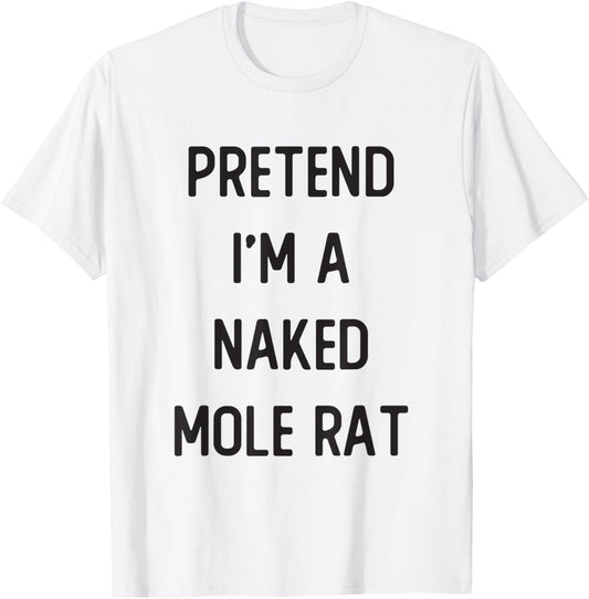 Pretend I'm A Naked Mole Rat Costume Party Funny Halloween T-Shirt - T-Shirt | White