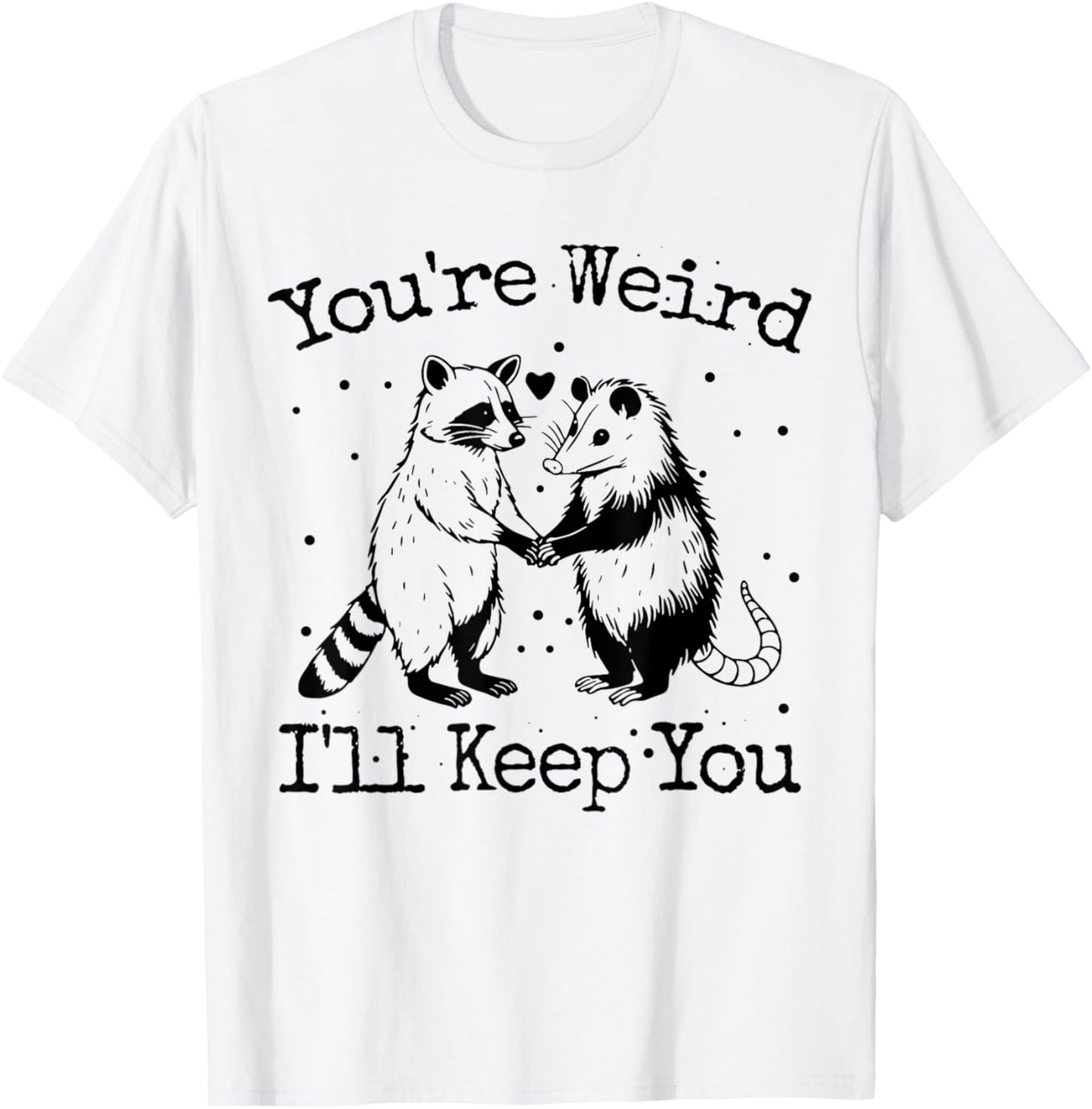 You're Weird I'll Keep You Raccoon Opossum Team Trash Funny T-Shirt - T-Shirt | White