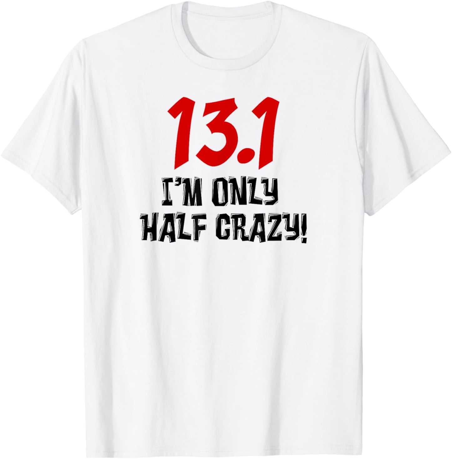 13.1 I'm Only Half Crazy Funny Running Marathon Runners T-Shirt - T-Shirt | White