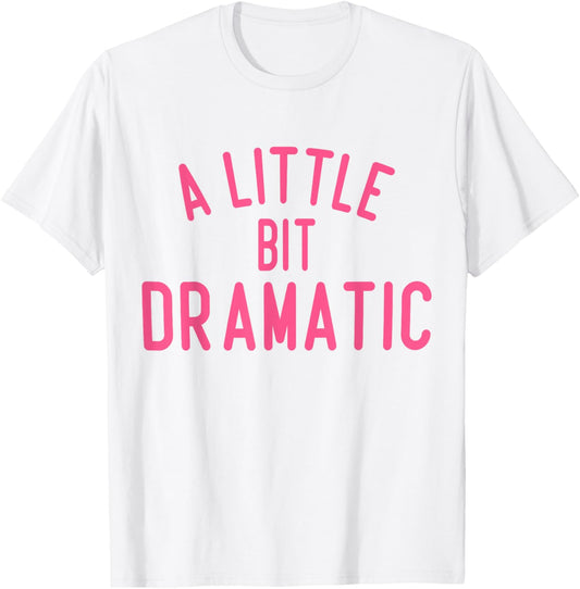 A Little Bit Dramatic T-Shirt - T-Shirt | White