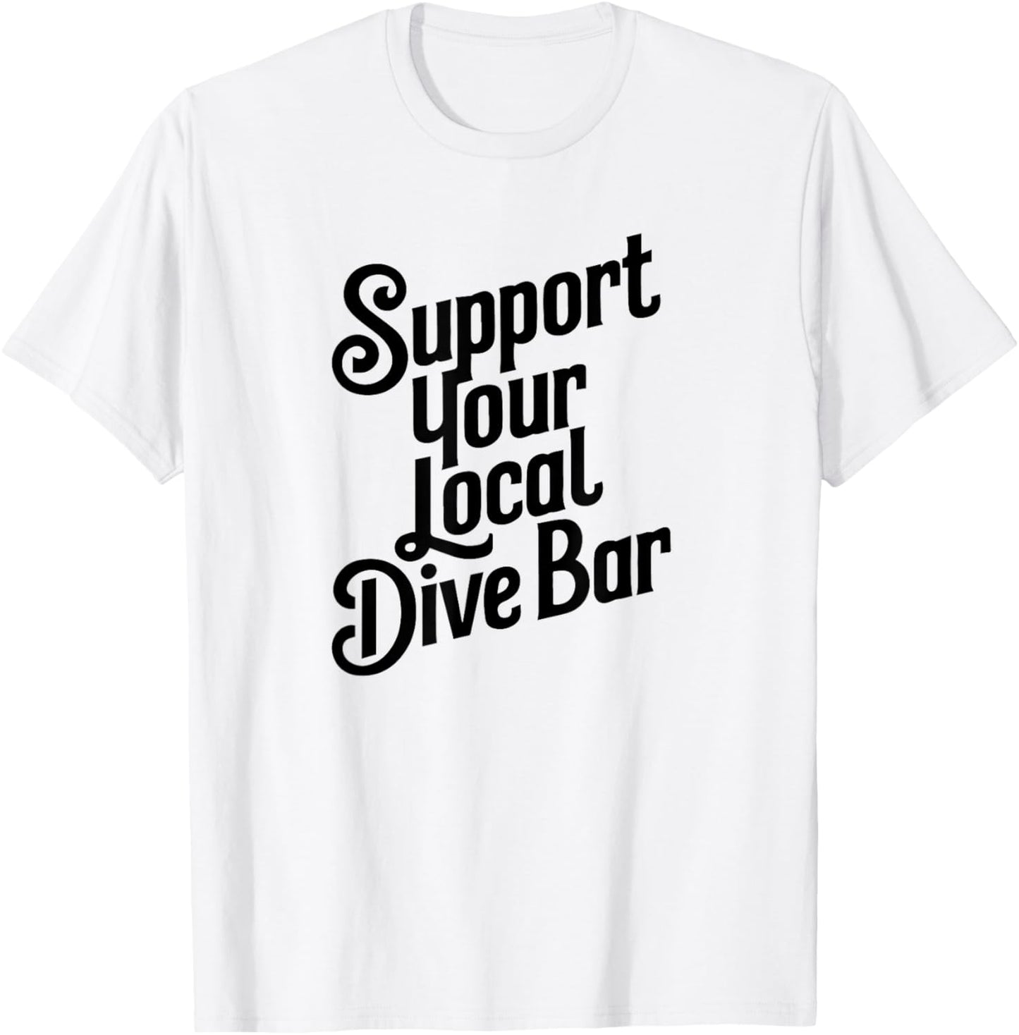 Support Your Local Dive Bar T-Shirt - T-Shirt | White