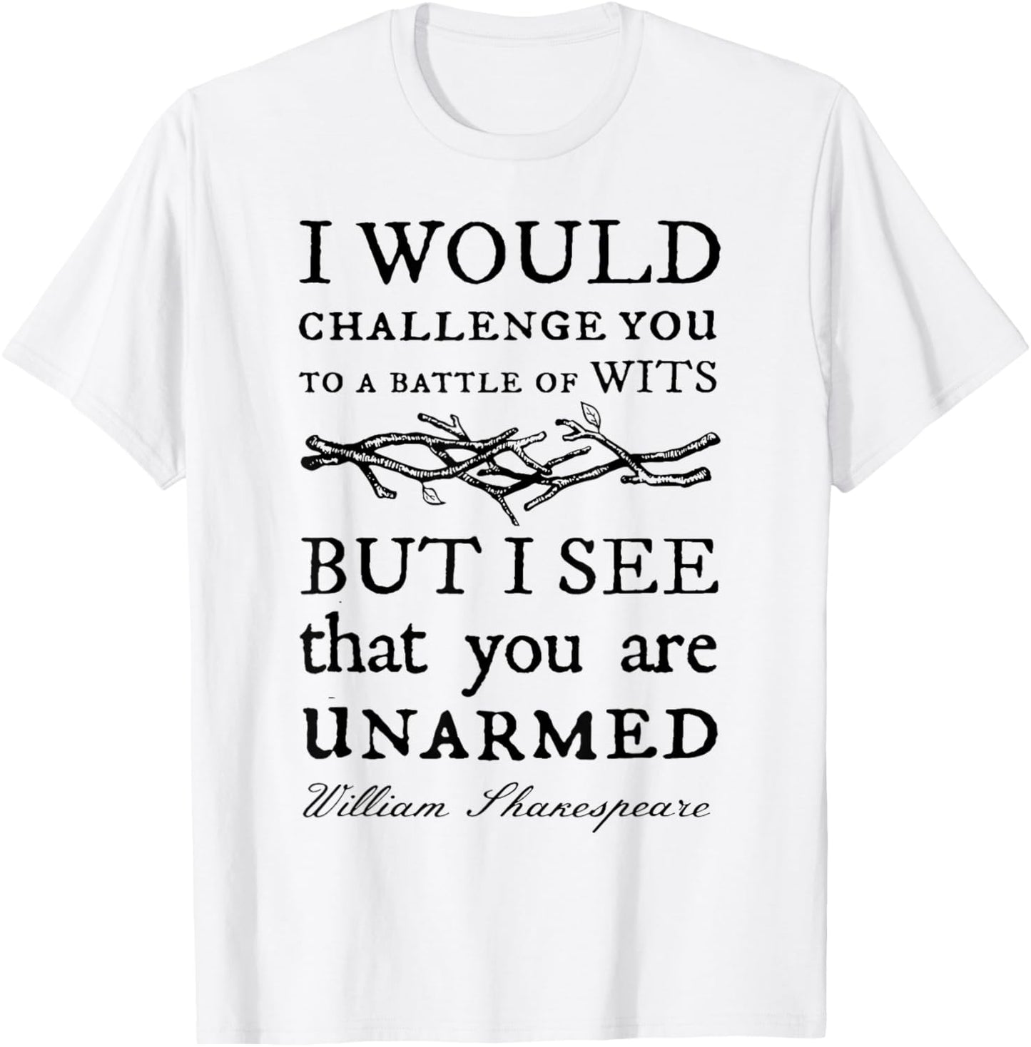 I Would Challenge You To A Battle Of Wits But I See That You T-Shirt - T-Shirt | White