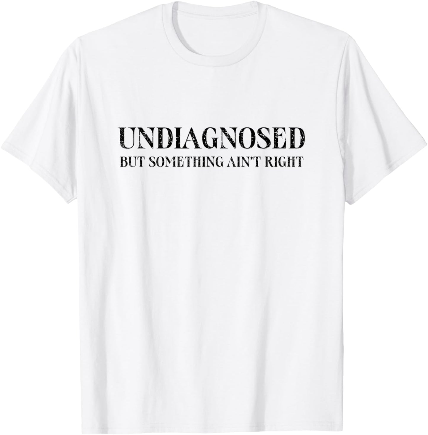 Undiagnosed But Something Ain't Right, Funny Mental Health T-Shirt - T-Shirt | White