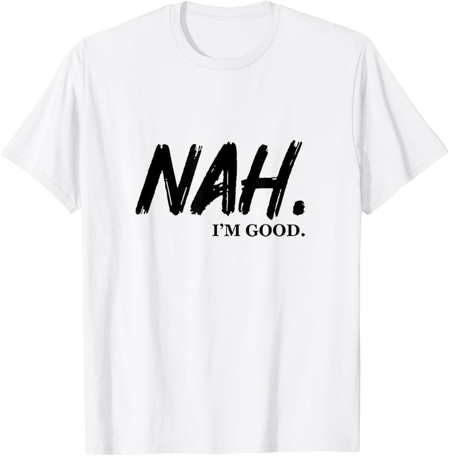 Nah I'm Good T-Shirt - T-Shirt | White