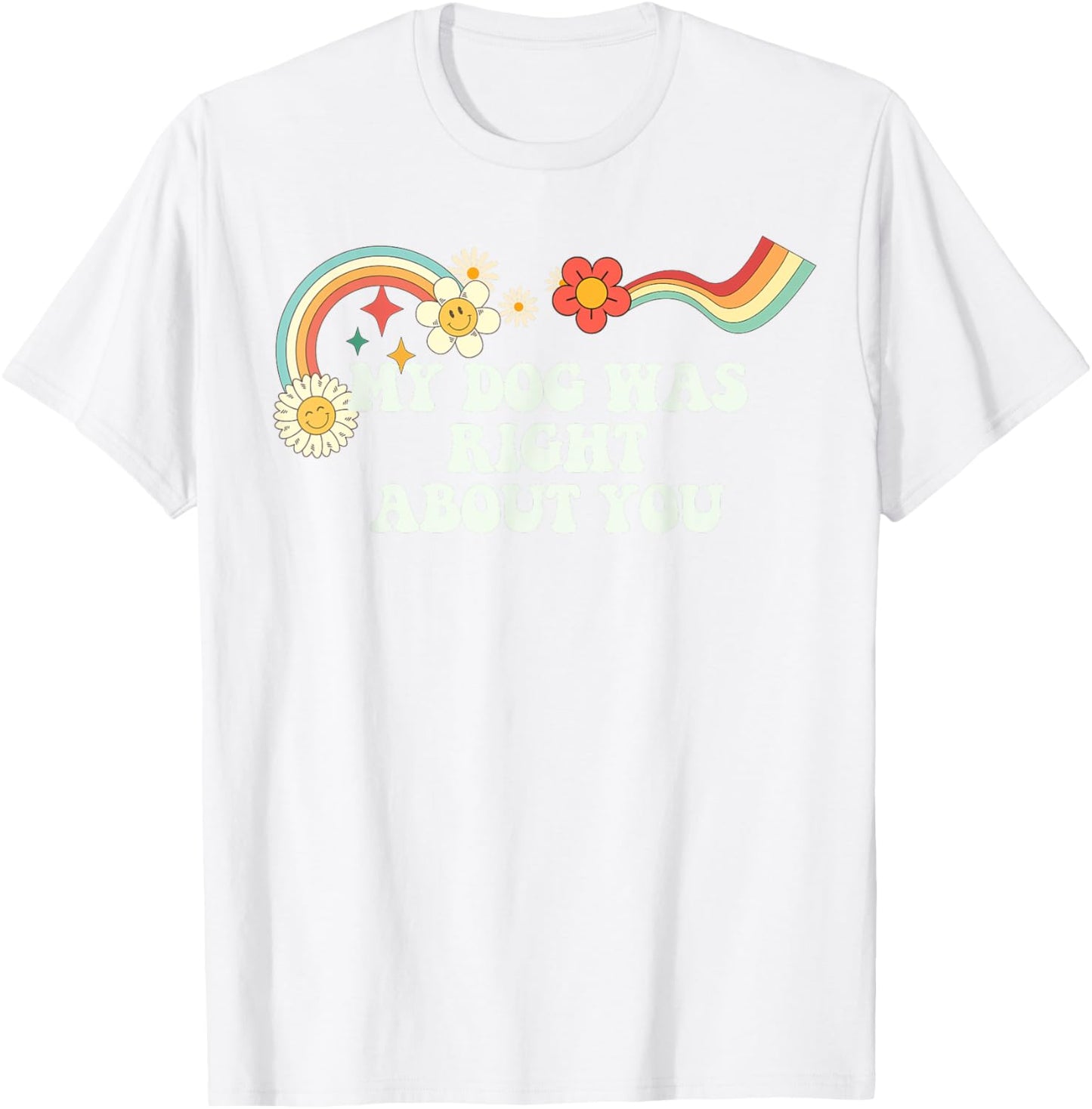 Groovy Funny My Dog Was Right About You Men T-Shirt - T-Shirt | White