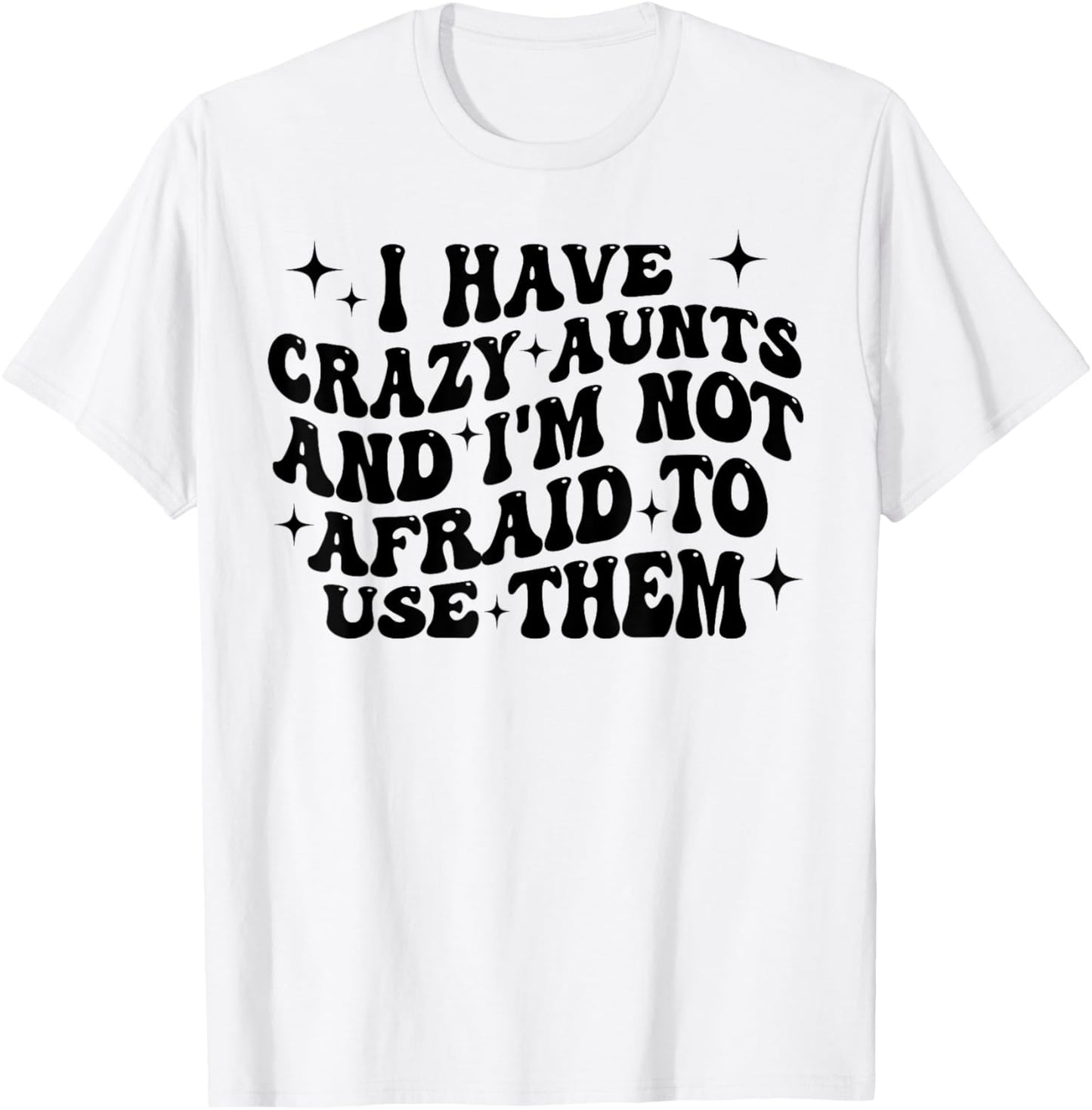 I Have Crazy Aunts and I'm Not Afraid to Use Them Funny Aunt T-Shirt - T-Shirt | White
