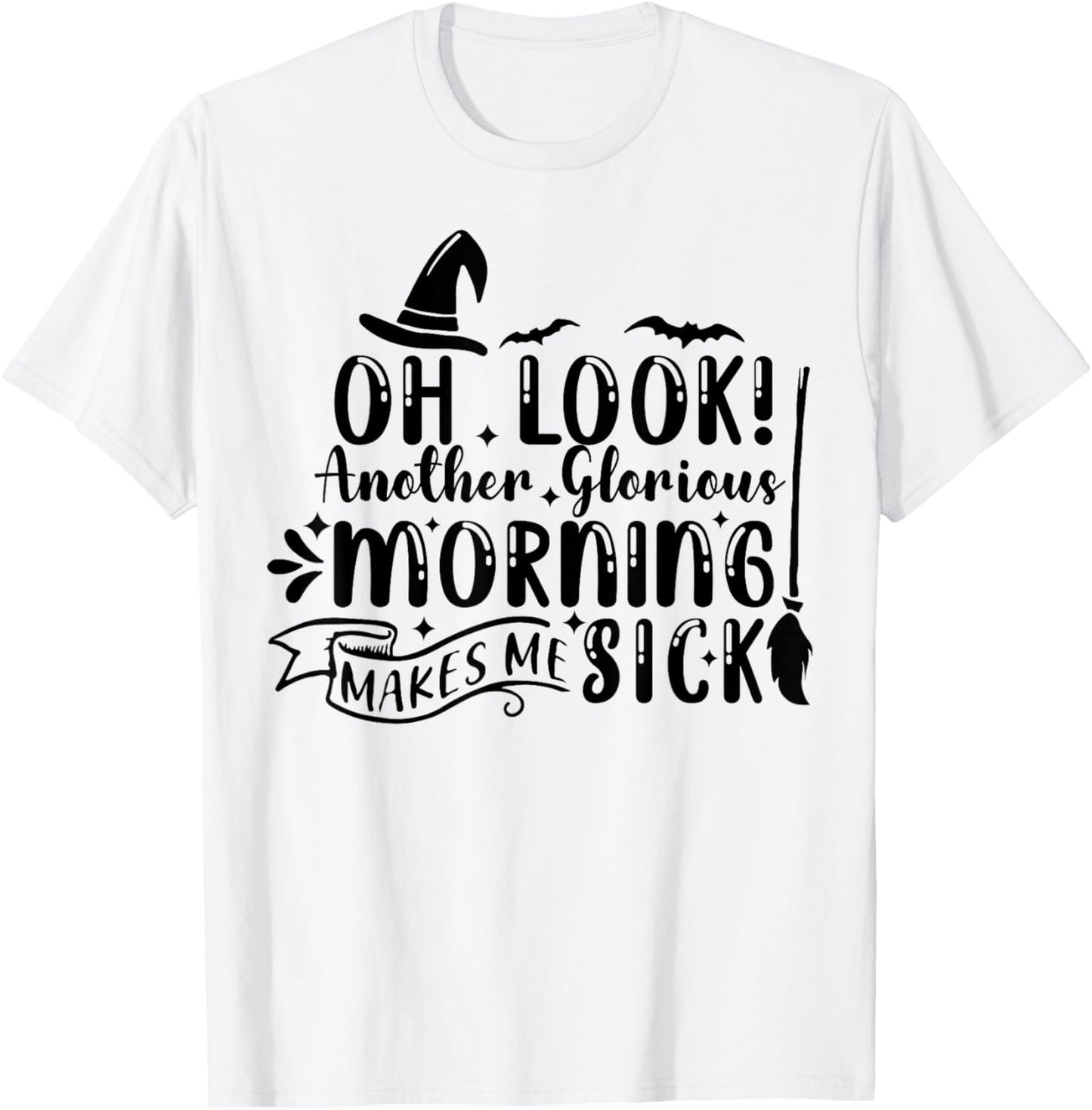 Oh Look Another Glorious Morning Makes Me Sick T-Shirt - T-Shirt | White