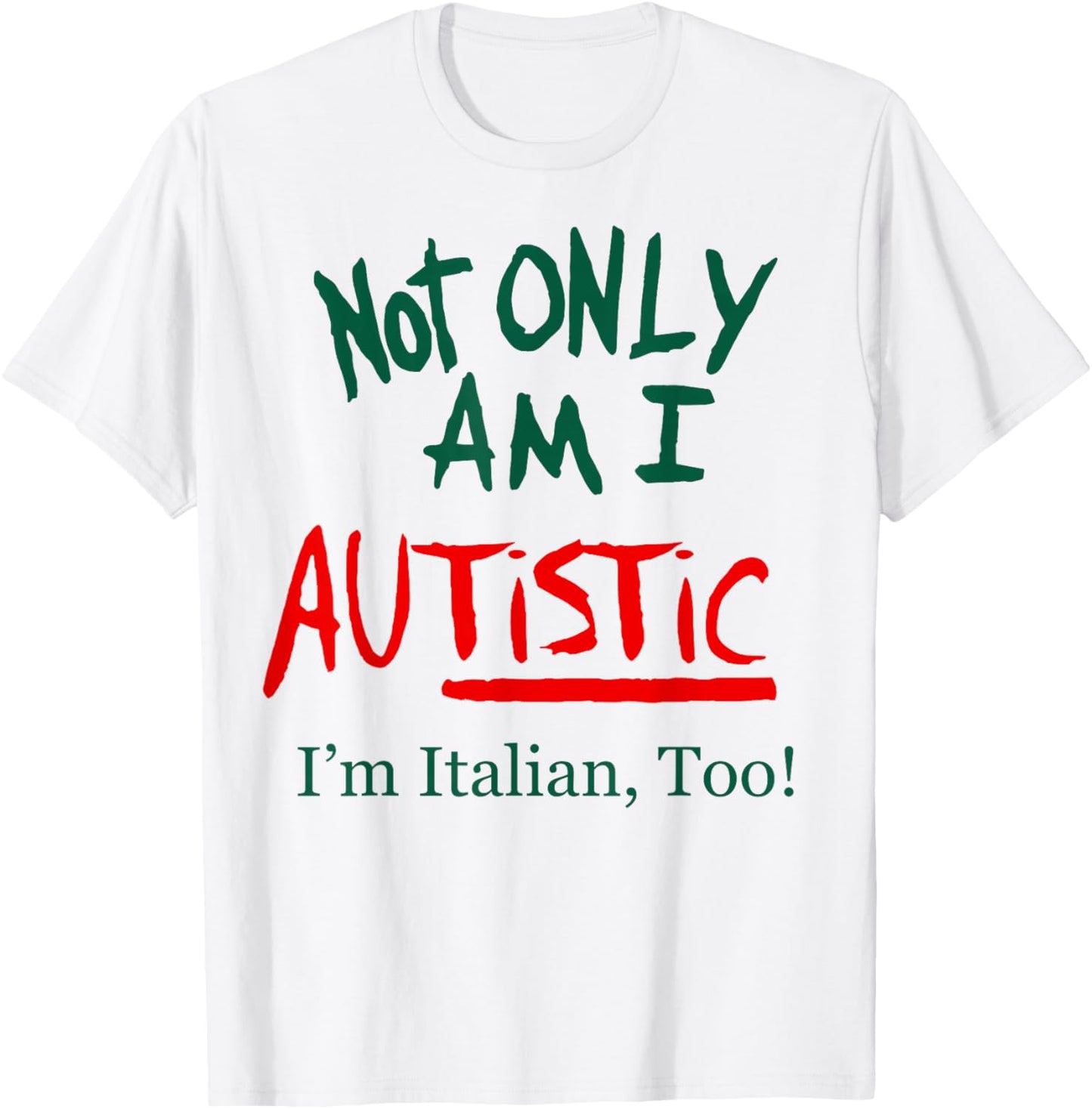 Not Only Am I Autistic I'm Italian Too Funny Christmas Idea T-Shirt - T-Shirt | White