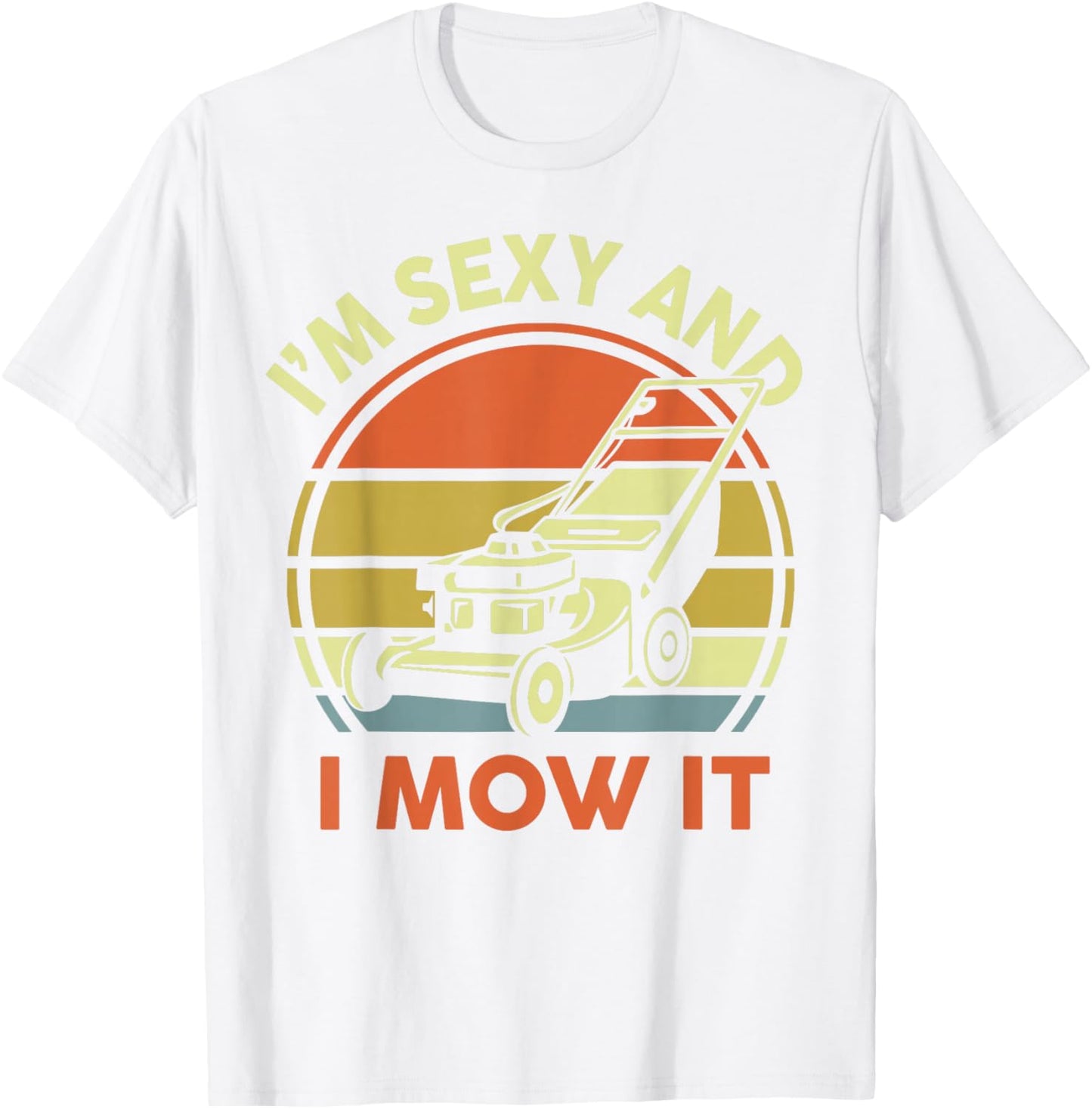 Lawn Mowing Dad Im Sexy And I Mow It Mower Gift Funny Garden T-Shirt - T-Shirt | White