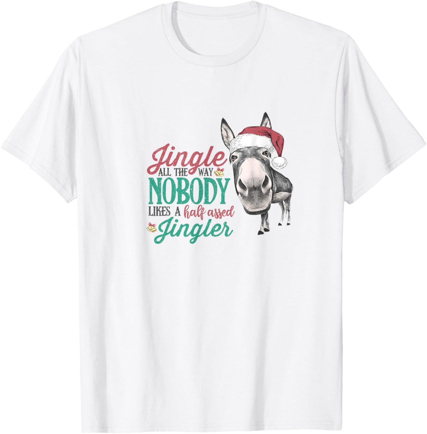 Jingle All The Way Nobody Likes A Half-assed Jingler Xmas T-Shirt - T-Shirt | White