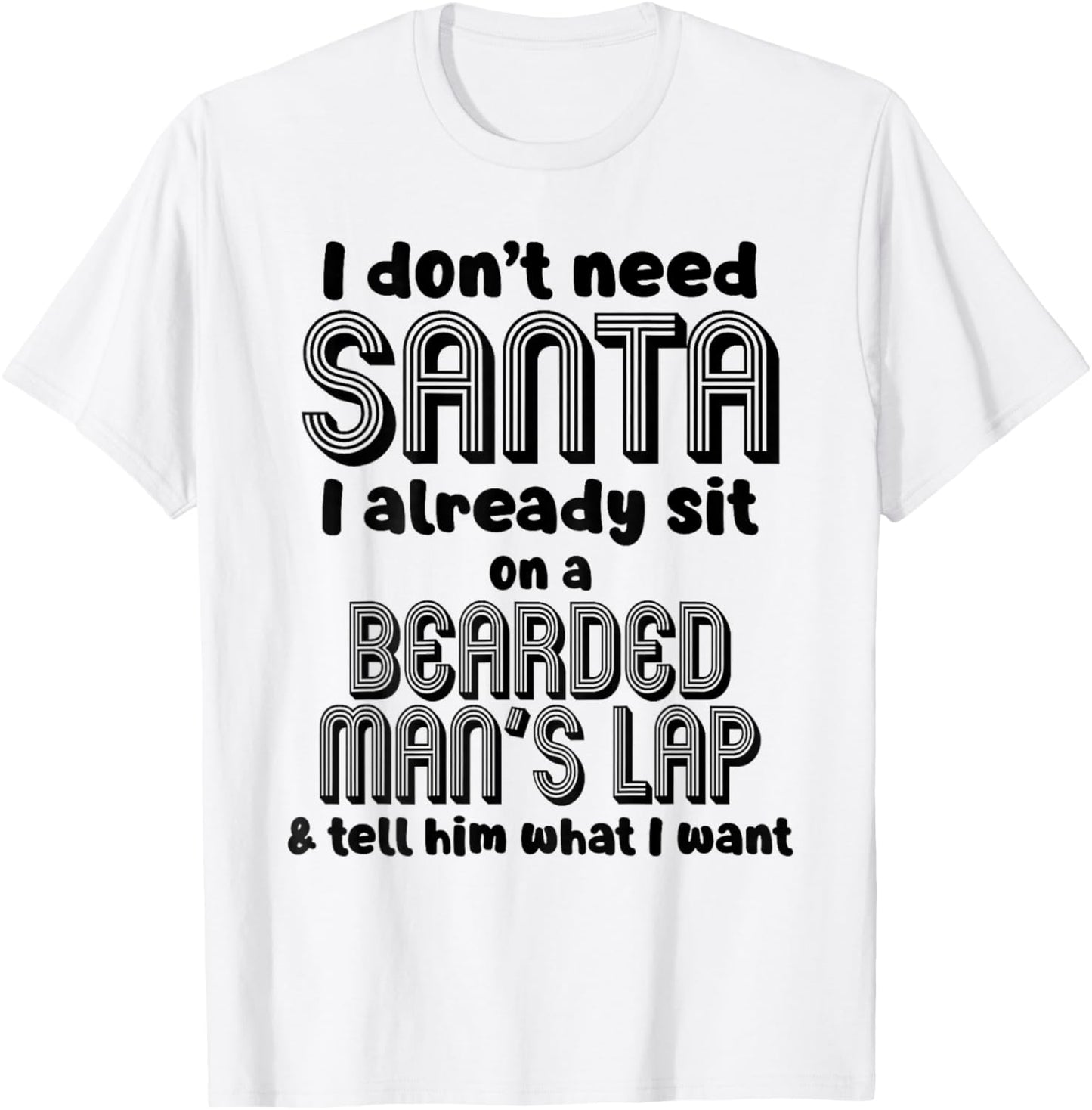 I Don't Need Santa I Already Sit On A Bearded Man's T-Shirt - T-Shirt | White