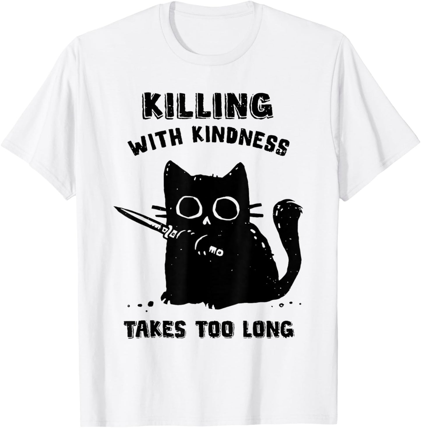 Black Cat Killing With Kindness Takes Too Long Murder Cat T-Shirt - T-Shirt | White