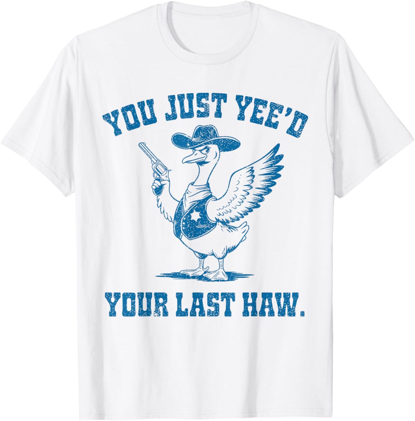 You Just Yee'd Your Last Haw, Funny Cowboy Silly Goose T-Shirt - T-Shirt | White