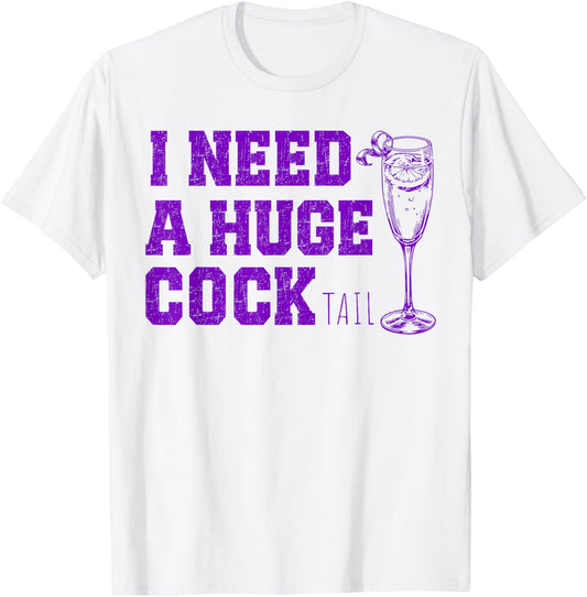 I Need a Huge COCKtail, Funny Gag Adult Humor Drinking T-Shirt - T-Shirt | White