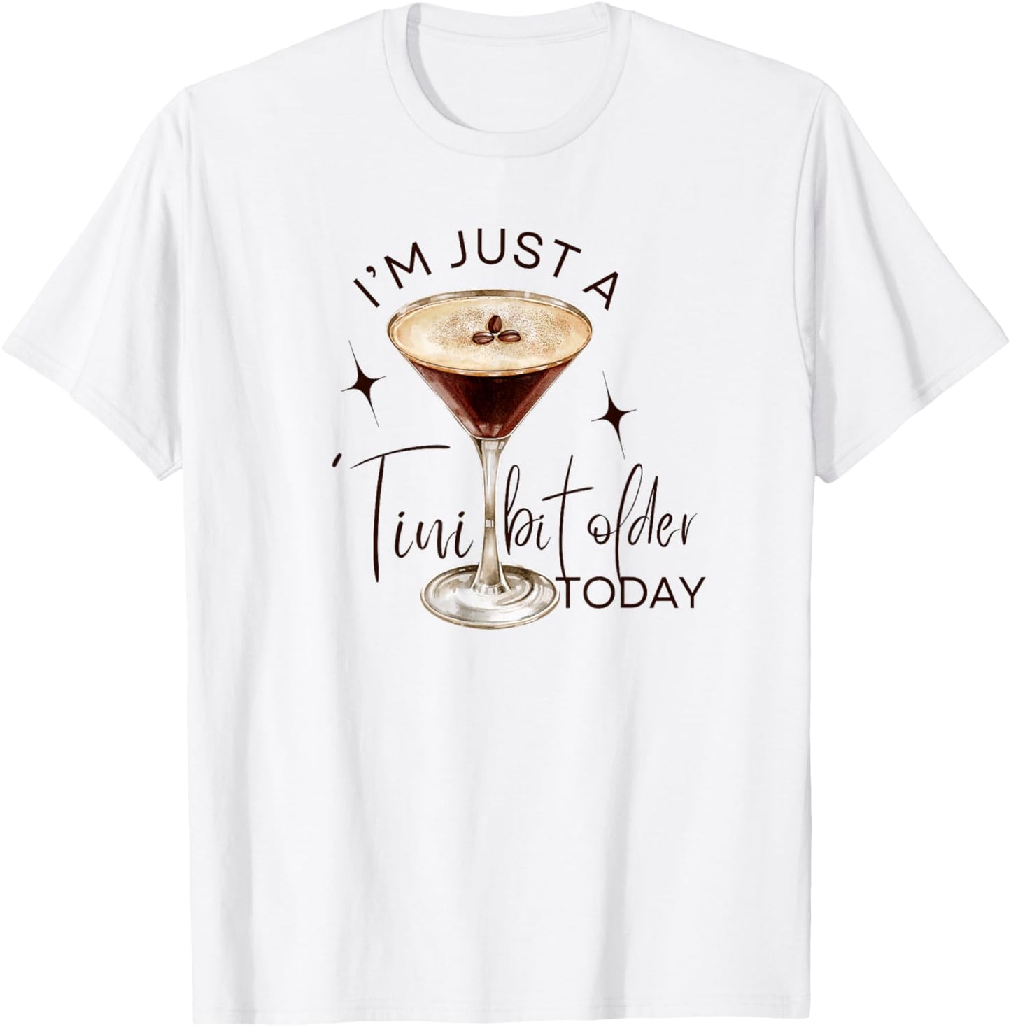 Martini I'm Just A Tini Bit Older Today Espresso Birthday T-Shirt - T-Shirt | White