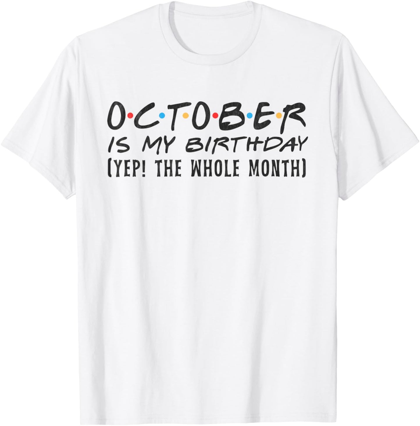 October Is My Birthday yep The Whole Month October funny T-Shirt - T-Shirt | White