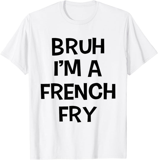 Bruh I'm A French Fry Funny Pretend Lazy Halloween Costume T-Shirt - T-Shirt | White