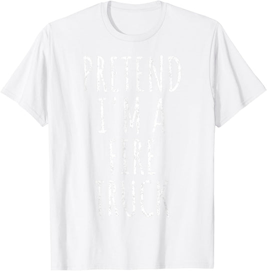 Pretend I'm a Fire Truck Shirt Costume Halloween 2025 T-Shirt - T-Shirt | White
