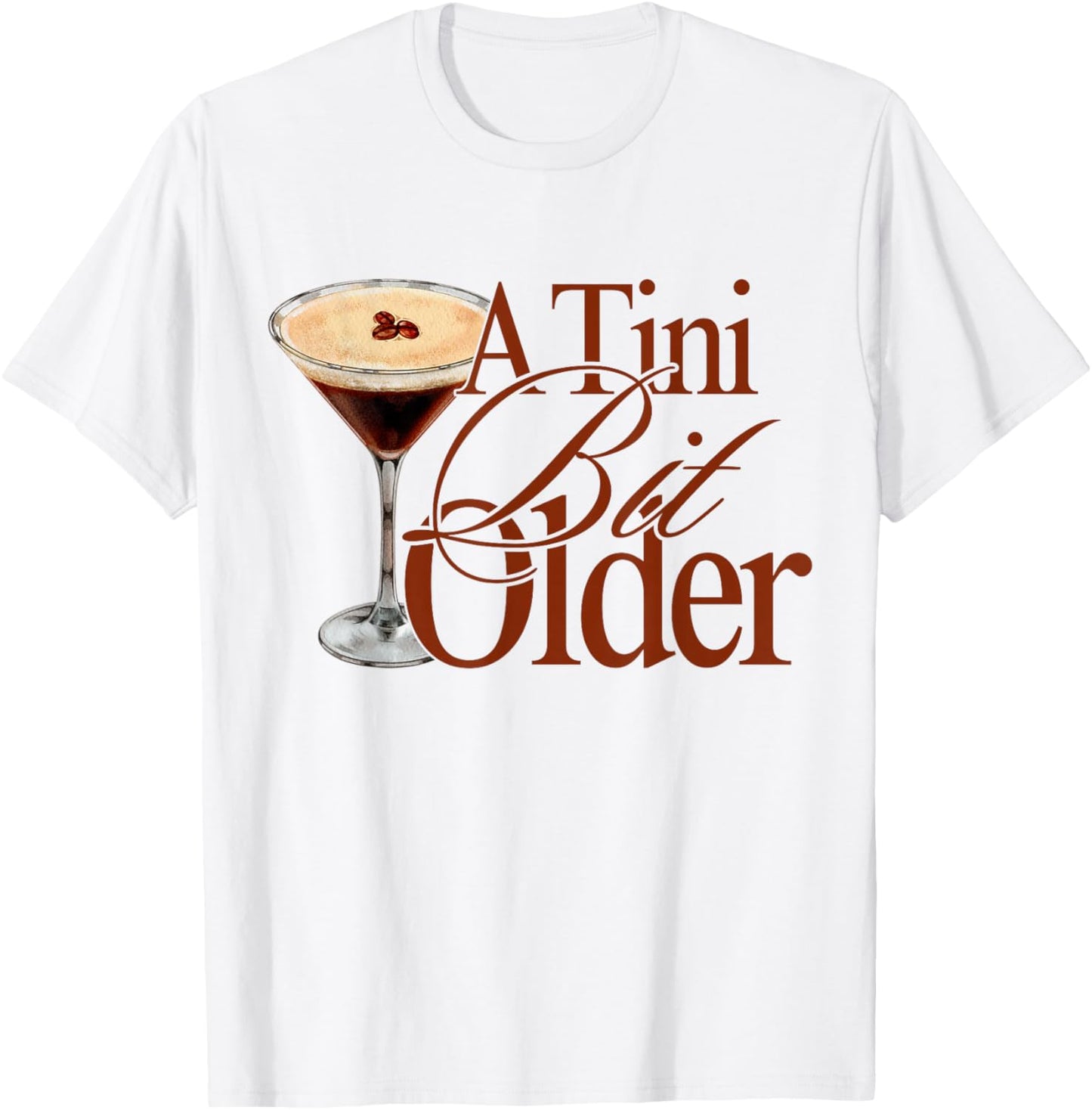 A Tini Bit Older Espresso Martini Birthday A Tiny bit Older T-Shirt - T-Shirt | White