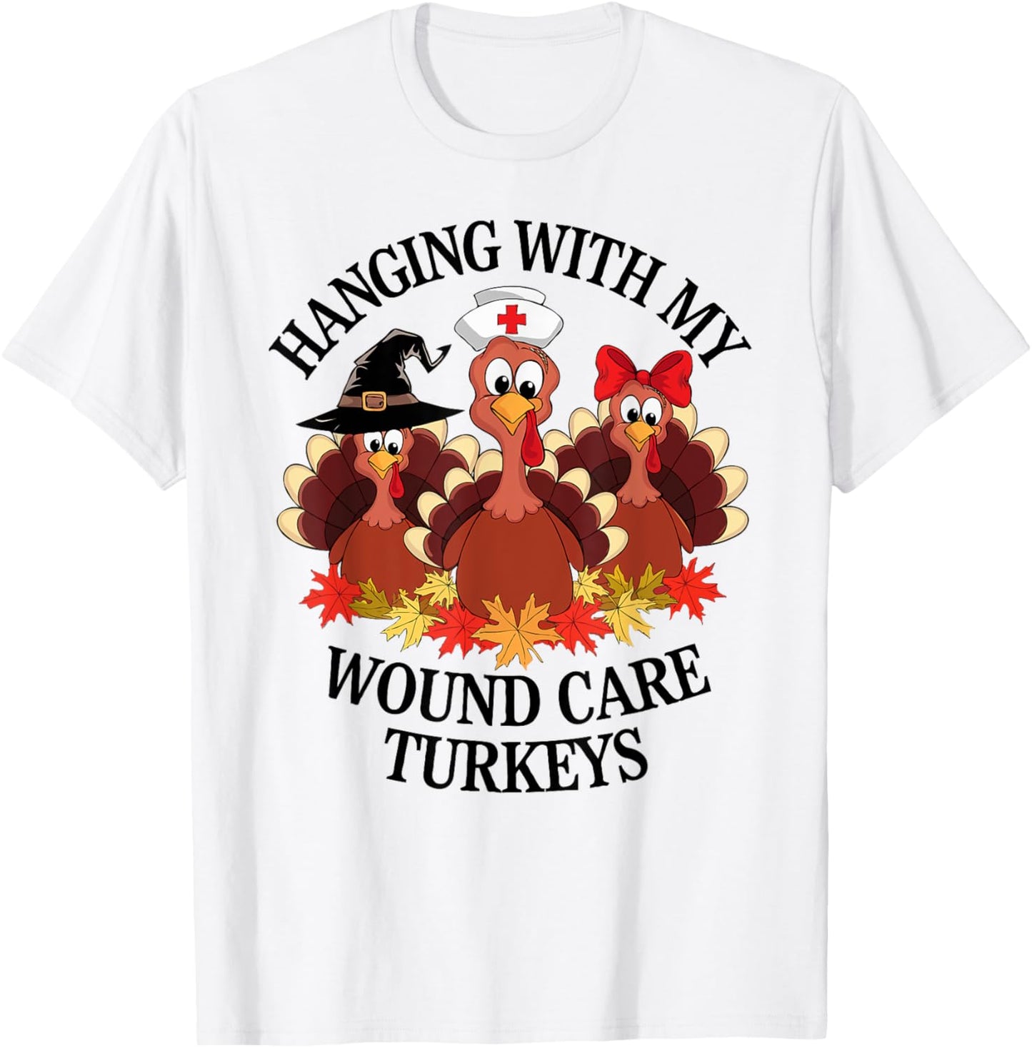 Hanging With My Wound Care Turkeys Thanksgiving WOC Nurse T-Shirt - T-Shirt | White