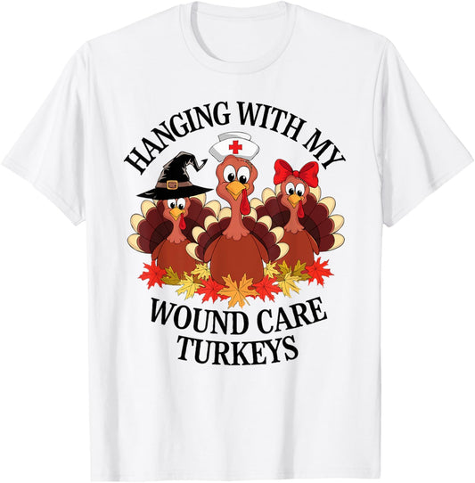 Hanging With My Wound Care Turkeys Thanksgiving WOC Nurse T-Shirt - T-Shirt | White