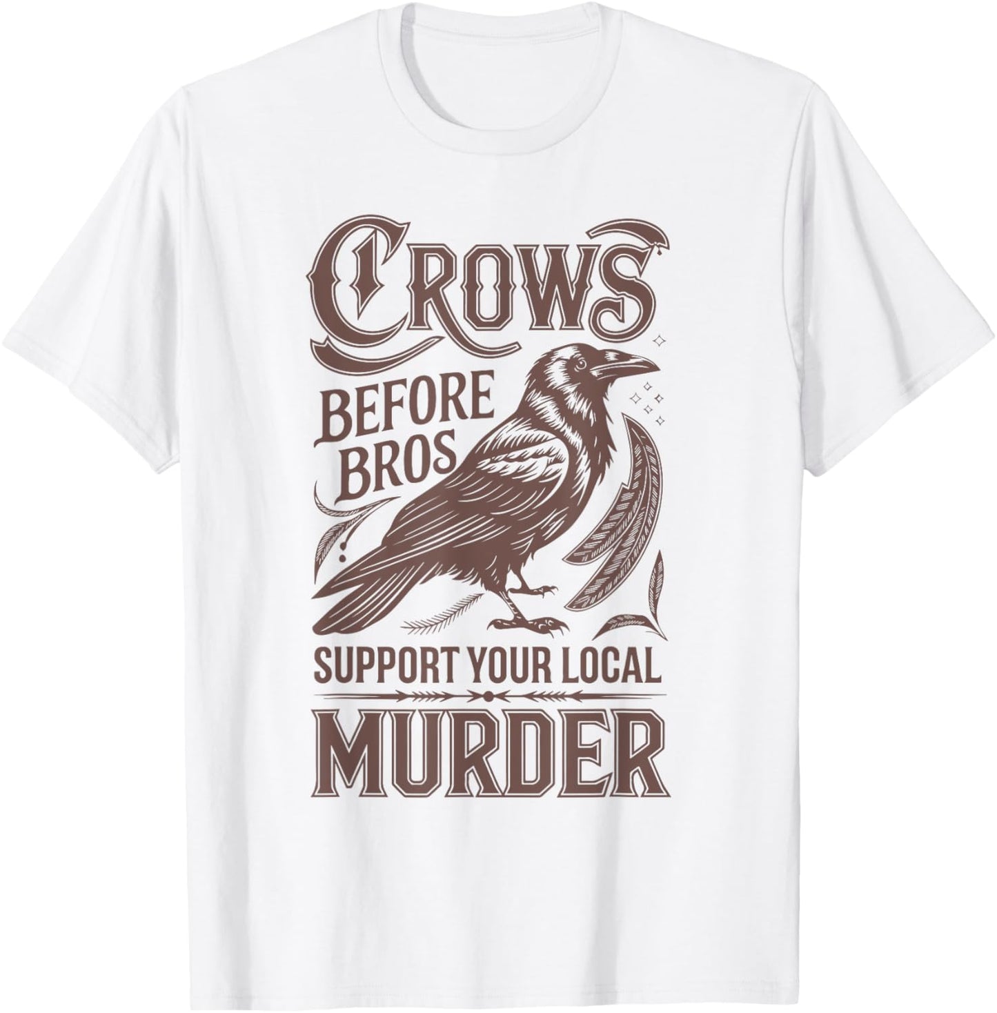 Crows Before Bros Support Your Local Murder T-Shirt - T-Shirt | White