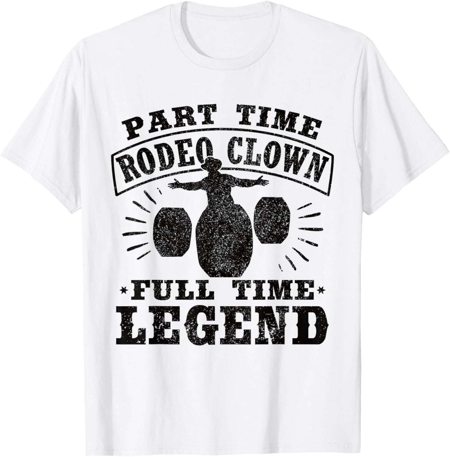 Part Time Rodeo Clown Full Time Legend Bullfighter Men Women T-Shirt - T-Shirt | White