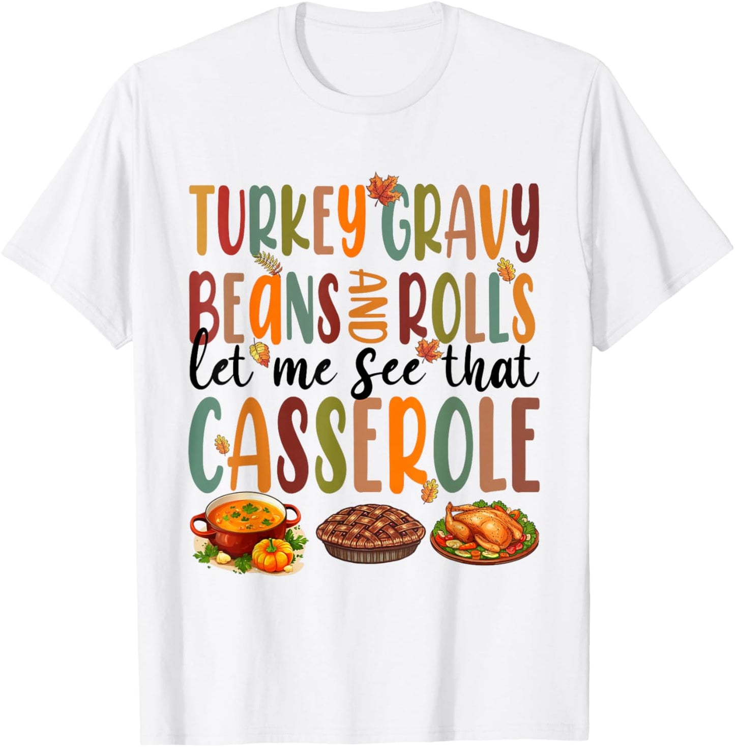 Funny Turkey Gravy Beans And Rolls Let Me See That Casserole T-Shirt - T-Shirt | White